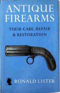 Antique Firearms: Their Care, Repair & Restoration
