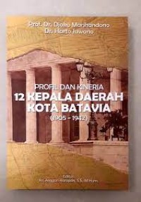 Profil dan Kinerja 12 Kepala Daerah Kota Batavia (1905 - 1942)