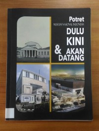 Potret Museum Nasional indonesia: Dulu Kini & Akan Datang